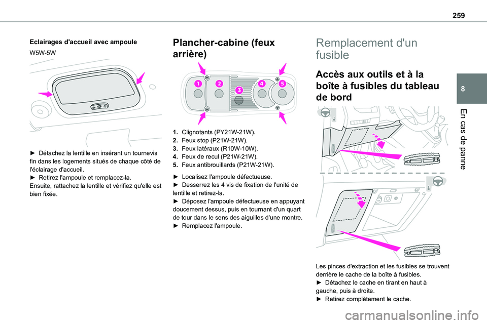 TOYOTA PROACE 2023 Manuel du propriétaire (in French) 259
En cas de panne
8
Eclairages d'accueil avec ampoule
W5W-5W
► Détachez la lentille en insérant un tournevis fin dans les logements situés de chaque côté de l'éclairage d'accu TOYOTA PROACE 2023 Manuel du propriétaire (in French) 259
En cas de panne
8
Eclairages d'accueil avec ampoule
W5W-5W
► Détachez la lentille en insérant un tournevis fin dans les logements situés de chaque côté de l'éclairage d'accu