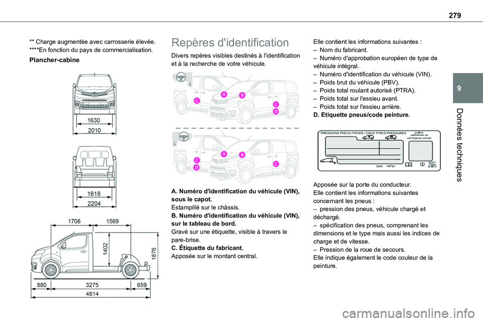 TOYOTA PROACE 2023  Manuel du propriétaire (in French) 279
Données techniques
9
** Charge augmentée avec carrosserie élevée.****En fonction du pays de commercialisation.
Plancher-cabine 
  
  
 
Repères d'identification
Divers repères visibles d TOYOTA PROACE 2023  Manuel du propriétaire (in French) 279
Données techniques
9
** Charge augmentée avec carrosserie élevée.****En fonction du pays de commercialisation.
Plancher-cabine 
  
  
 
Repères d'identification
Divers repères visibles d