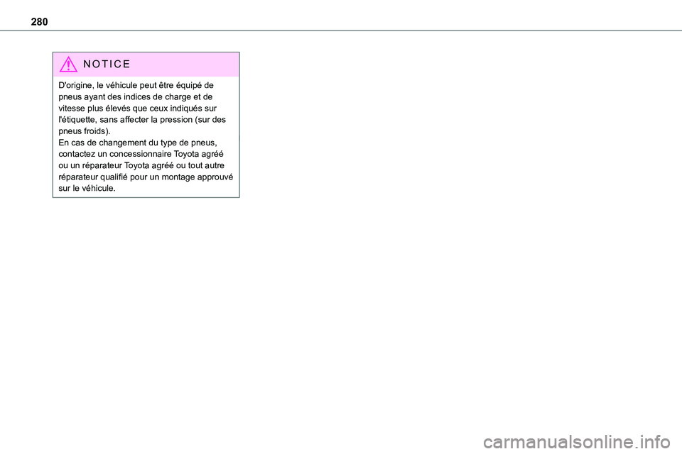 TOYOTA PROACE 2023  Manuel du propriétaire (in French) 280
NOTIC E
D'origine, le véhicule peut être équipé de pneus ayant des indices de charge et de vitesse plus élevés que ceux indiqués sur l'étiquette, sans affecter la pression (sur des