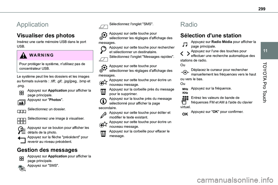 TOYOTA PROACE 2023  Manuel du propriétaire (in French) 299
TOYOTA Pro Touch
11
Application
Visualiser des photos
Insérez une carte mémoire USB dans le port USB.
WARNI NG
Pour protéger le système, n'utilisez pas de concentrateur USB.
Le système pe