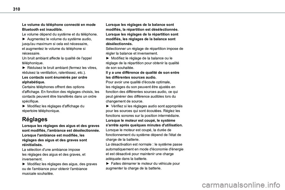 TOYOTA PROACE 2023 Manuel du propriétaire (in French) 310
Le volume du téléphone connecté en mode Bluetooth est inaudible.Le volume dépend du système et du téléphone.► Augmentez le volume du système audio, jusqu'au maximum si cela est néce TOYOTA PROACE 2023 Manuel du propriétaire (in French) 310
Le volume du téléphone connecté en mode Bluetooth est inaudible.Le volume dépend du système et du téléphone.► Augmentez le volume du système audio, jusqu'au maximum si cela est néce
