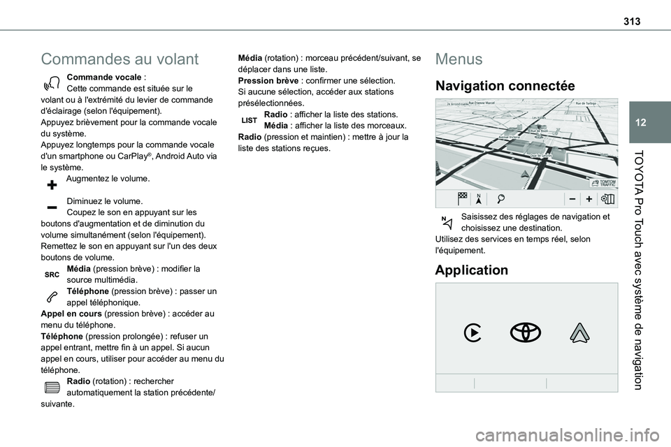 TOYOTA PROACE 2023 Manuel du propriétaire (in French) 313
TOYOTA Pro Touch avec système de navigation
12
Commandes au volant
Commande vocale :Cette commande est située sur le volant ou à l'extrémité du levier de commande d'éclairage (selon TOYOTA PROACE 2023 Manuel du propriétaire (in French) 313
TOYOTA Pro Touch avec système de navigation
12
Commandes au volant
Commande vocale :Cette commande est située sur le volant ou à l'extrémité du levier de commande d'éclairage (selon