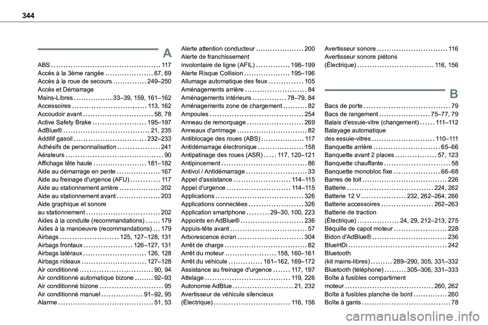 TOYOTA PROACE 2023 Manuel du propriétaire (in French) 344
A
ABS 11 7Accès à la 3ème rangée 67, 69Accès à la roue de secours 249–250Accès et Démarrage Mains-Libres 33–39, 159, 161–162Accessoires 11 3, 162
Accoudoir avant 58, 78A TOYOTA PROACE 2023 Manuel du propriétaire (in French) 344
A
ABS 11 7Accès à la 3ème rangée 67, 69Accès à la roue de secours 249–250Accès et Démarrage Mains-Libres 33–39, 159, 161–162Accessoires 11 3, 162
Accoudoir avant 58, 78A