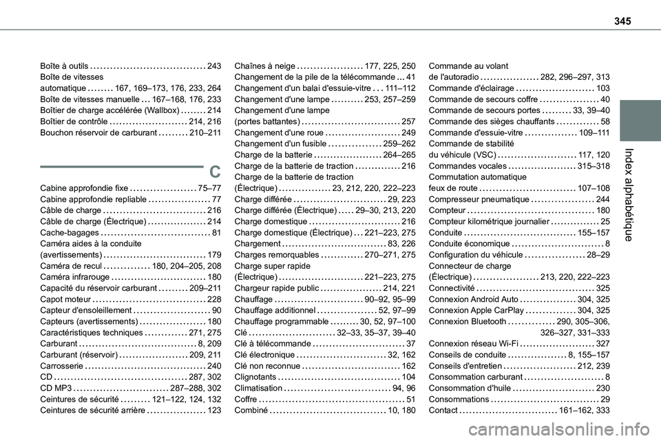 TOYOTA PROACE 2023 Manuel du propriétaire (in French) 345
Index alphabétique
Boîte à outils 243Boîte de vitesses automatique 167, 169–173, 176, 233, 264Boîte de vitesses manuelle 167–168, 176, 233Boîtier de charge accélérée (Wallbox) TOYOTA PROACE 2023 Manuel du propriétaire (in French) 345
Index alphabétique
Boîte à outils 243Boîte de vitesses automatique 167, 169–173, 176, 233, 264Boîte de vitesses manuelle 167–168, 176, 233Boîtier de charge accélérée (Wallbox)