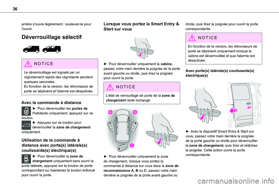 TOYOTA PROACE 2023  Manuel du propriétaire (in French) 36
arrière s'ouvre légèrement ; soulevez-le pour l'ouvrir.
Déverrouillage sélectif 
 
NOTIC E
Le déverrouillage est signalé par un clignotement rapide des clignotants pendant quelques s
