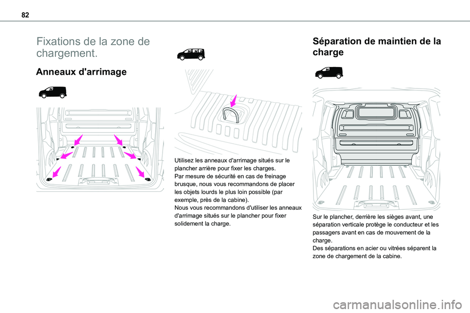 TOYOTA PROACE 2023  Manuel du propriétaire (in French) 82
Fixations de la zone de 
chargement.
Anneaux d'arrimage 
  
 
 
  
 
Utilisez les anneaux d'arrimage situés sur le plancher arrière pour fixer les charges.Par mesure de sécurité en cas 