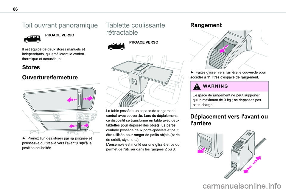 TOYOTA PROACE 2023  Manuel du propriétaire (in French) 86
Toit ouvrant panoramique
PROACE VERSO
Il est équipé de deux stores manuels et indépendants, qui améliorent le confort thermique et acoustique.
Stores
Ouverture/fermeture 
 
► Prenez l'un 