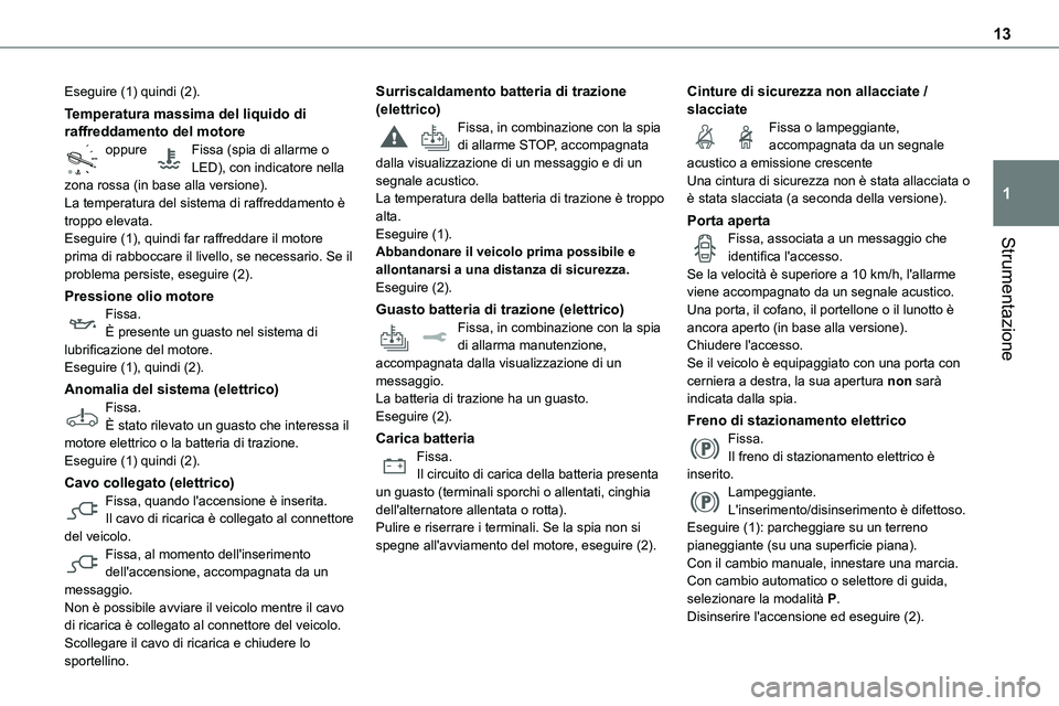 TOYOTA PROACE 2023 Manuale duso (in Italian) 13
Strumentazione
1
Eseguire (1) quindi (2).
Temperatura massima del liquido di raffreddamento del motoreoppure Fissa (spia di allarme o LED), con indicatore nella zona rossa (in base alla versione) TOYOTA PROACE 2023 Manuale duso (in Italian) 13
Strumentazione
1
Eseguire (1) quindi (2).
Temperatura massima del liquido di raffreddamento del motoreoppure Fissa (spia di allarme o LED), con indicatore nella zona rossa (in base alla versione)
