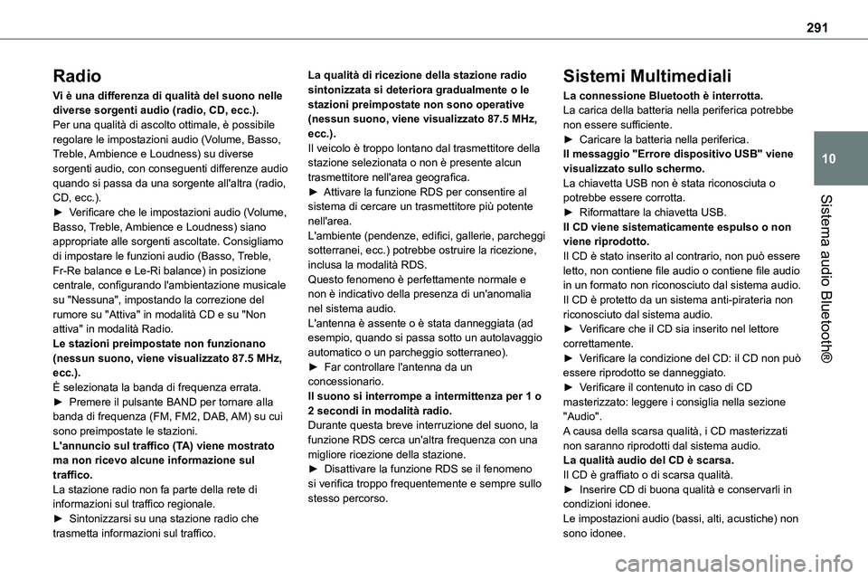 TOYOTA PROACE 2023 Manuale duso (in Italian) 291
Sistema audio Bluetooth®
10
Radio
Vi è una differenza di qualità del suono nelle diverse sorgenti audio (radio, CD, ecc.).Per una qualità di ascolto ottimale, è possibile regolare le impostaz TOYOTA PROACE 2023 Manuale duso (in Italian) 291
Sistema audio Bluetooth®
10
Radio
Vi è una differenza di qualità del suono nelle diverse sorgenti audio (radio, CD, ecc.).Per una qualità di ascolto ottimale, è possibile regolare le impostaz