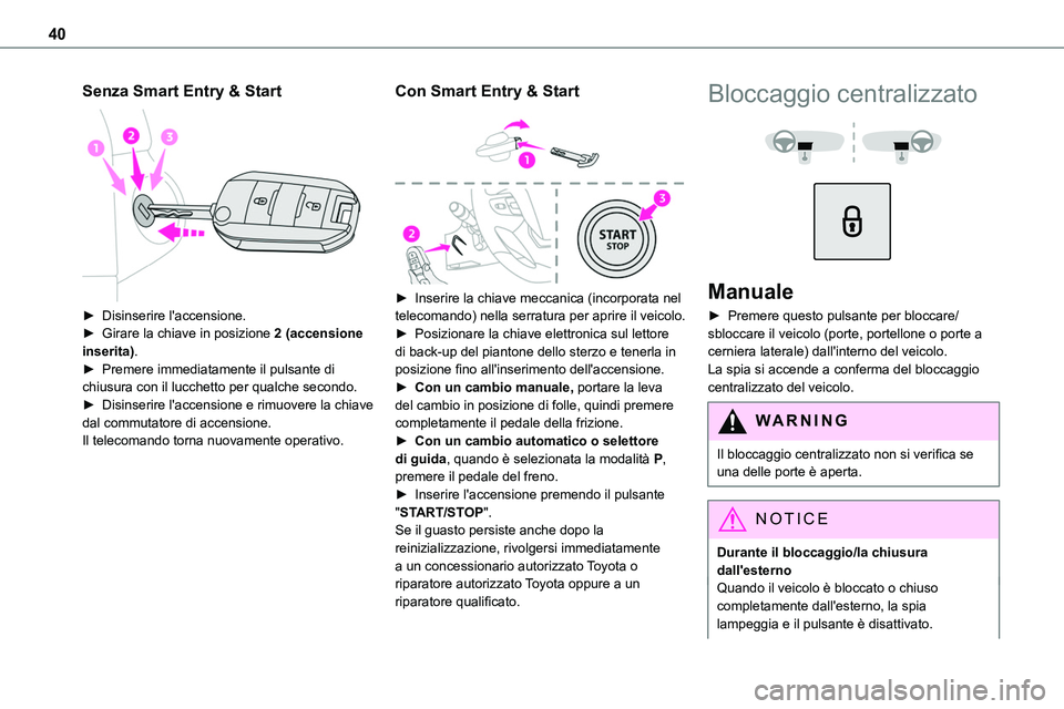 TOYOTA PROACE 2023 Manuale duso (in Italian) 40
Senza Smart Entry & Start
► Disinserire l'accensione.► Girare la chiave in posizione 2 (accensione inserita).► Premere immediatamente il pulsante di chiusura con il lucchetto per qualc TOYOTA PROACE 2023 Manuale duso (in Italian) 40
Senza Smart Entry & Start
► Disinserire l'accensione.► Girare la chiave in posizione 2 (accensione inserita).► Premere immediatamente il pulsante di chiusura con il lucchetto per qualc