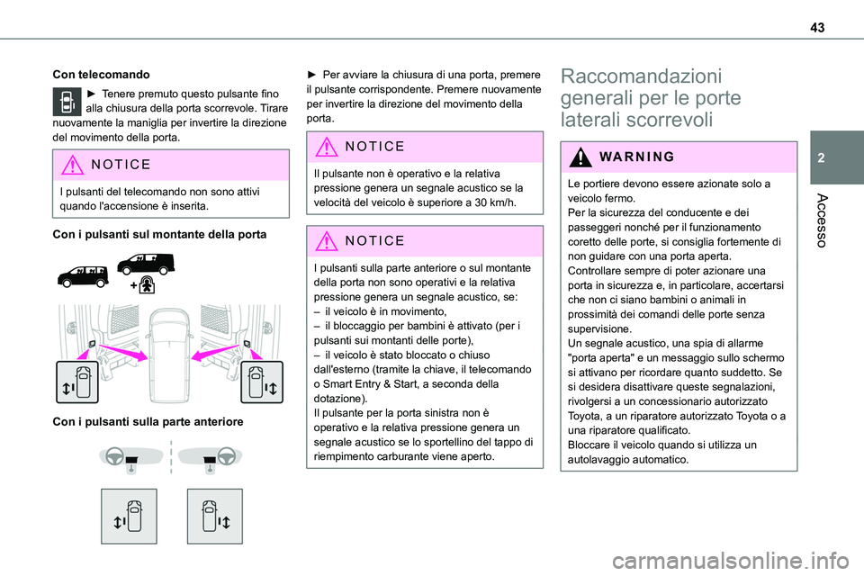 TOYOTA PROACE 2023 Manuale duso (in Italian) 43
Accesso
2
Con telecomando
► Tenere premuto questo pulsante fino alla chiusura della porta scorrevole. Tirare nuovamente la maniglia per invertire la direzione del movimento della porta.
NOTIC E
I TOYOTA PROACE 2023 Manuale duso (in Italian) 43
Accesso
2
Con telecomando
► Tenere premuto questo pulsante fino alla chiusura della porta scorrevole. Tirare nuovamente la maniglia per invertire la direzione del movimento della porta.
NOTIC E
I