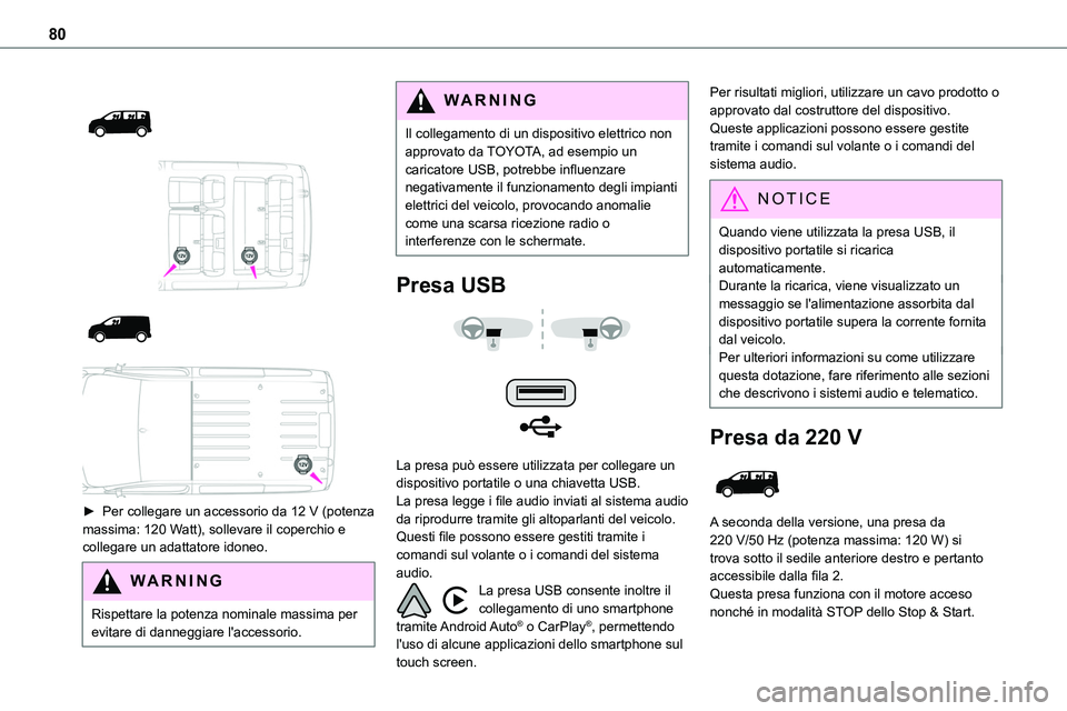 TOYOTA PROACE 2023  Manuale duso (in Italian) 80
 
  
  
  
 
► Per collegare un accessorio da 12 V (potenza massima: 120 Watt), sollevare il coperchio e collegare un adattatore idoneo.
WARNI NG
Rispettare la potenza nominale massima per evitar