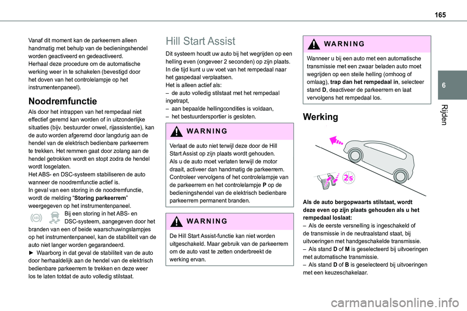 TOYOTA PROACE 2023 Instructieboekje (in Dutch) 165
Rijden
6
Vanaf dit moment kan de parkeerrem alleen handmatig met behulp van de bedieningshendel worden geactiveerd en gedeactiveerd.Herhaal deze procedure om de automatische werking weer in te sch TOYOTA PROACE 2023 Instructieboekje (in Dutch) 165
Rijden
6
Vanaf dit moment kan de parkeerrem alleen handmatig met behulp van de bedieningshendel worden geactiveerd en gedeactiveerd.Herhaal deze procedure om de automatische werking weer in te sch