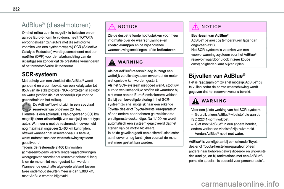 TOYOTA PROACE 2023 Instructieboekje (in Dutch) 232
AdBlue® (dieselmotoren)
Om het milieu zo min mogelijk te belasten en om aan de Euro 6-norm te voldoen, heeft TOYOTA ervoor gekozen zijn auto's met dieselmotor te voorzien van een systeem waar TOYOTA PROACE 2023 Instructieboekje (in Dutch) 232
AdBlue® (dieselmotoren)
Om het milieu zo min mogelijk te belasten en om aan de Euro 6-norm te voldoen, heeft TOYOTA ervoor gekozen zijn auto's met dieselmotor te voorzien van een systeem waar