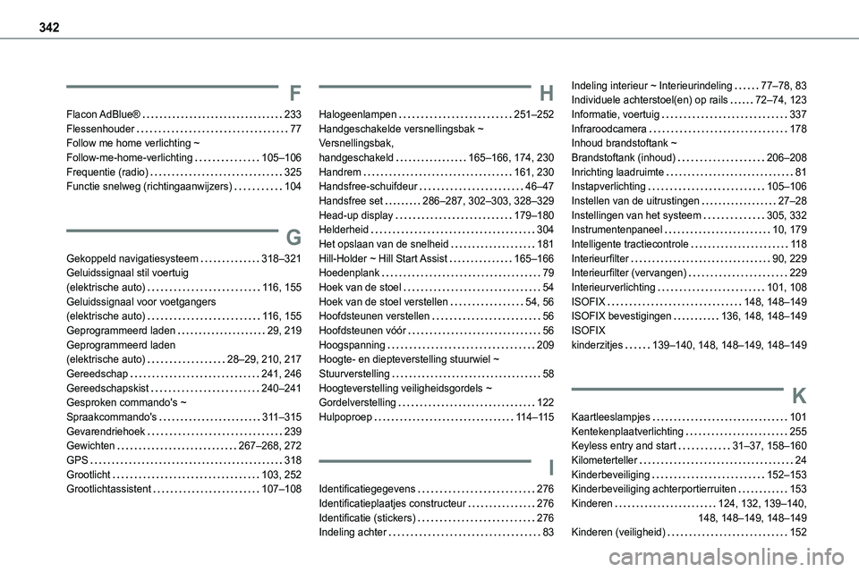 TOYOTA PROACE 2023 Instructieboekje (in Dutch) 342
F
Flacon AdBlue® 233Flessenhouder 77Follow me home verlichting ~ Follow-me-home-verlichting 105–106Frequentie (radio) 325Functie snelweg (richtingaanwijzers) 104
G
Gekoppeld navigati TOYOTA PROACE 2023 Instructieboekje (in Dutch) 342
F
Flacon AdBlue® 233Flessenhouder 77Follow me home verlichting ~ Follow-me-home-verlichting 105–106Frequentie (radio) 325Functie snelweg (richtingaanwijzers) 104
G
Gekoppeld navigati