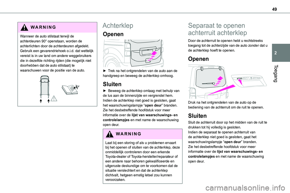 TOYOTA PROACE 2023 Instructieboekje (in Dutch) 49
Toegang
2
WARNI NG
Wanneer de auto stilstaat terwijl de achterdeuren 90° openstaan, worden de achterlichten door de achterdeuren afgedekt. Gebruik een gevarendriehoek o.i.d. dat wettelijk vereist TOYOTA PROACE 2023 Instructieboekje (in Dutch) 49
Toegang
2
WARNI NG
Wanneer de auto stilstaat terwijl de achterdeuren 90° openstaan, worden de achterlichten door de achterdeuren afgedekt. Gebruik een gevarendriehoek o.i.d. dat wettelijk vereist