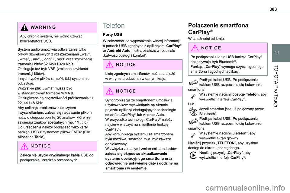 TOYOTA PROACE 2023  Instrukcja obsługi (in Polish) 303
TOYOTA Pro Touch
11
WARNI NG
Aby chronić system, nie wolno używać koncentratora USB.
System audio umożliwia odtwarzanie tylko plików dźwiękowych z rozszerzeniami „.wav”, „.wma”, „