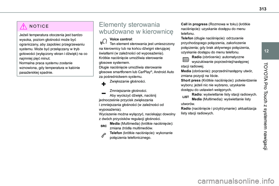 TOYOTA PROACE 2023  Instrukcja obsługi (in Polish) 313
TOYOTA Pro Touch z systemem nawigacji
12
NOTIC E
Jeżeli temperatura otoczenia jest bardzo wysoka, poziom głośności może być ograniczany, aby zapobiec przegrzewaniu systemu. Może być przeł