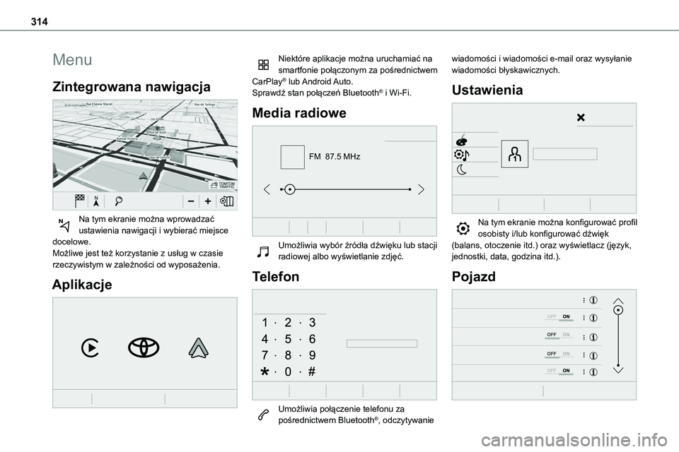 TOYOTA PROACE 2023  Instrukcja obsługi (in Polish) 314
Menu
Zintegrowana nawigacja 
 
Na tym ekranie można wprowadzać ustawienia nawigacji i wybierać miejsce docelowe.Możliwe jest też korzystanie z usług w czasie rzeczywistym w zależności od w