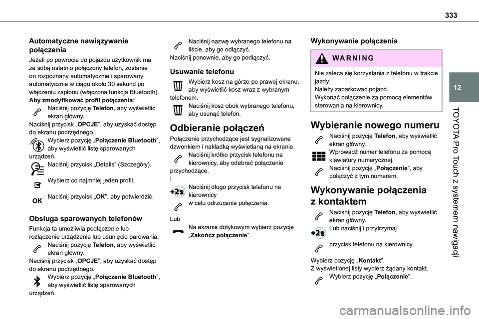 TOYOTA PROACE 2023 Instrukcja obsługi (in Polish) 333
TOYOTA Pro Touch z systemem nawigacji
12
Automatyczne nawiązywanie
połączenia
Jeżeli po powrocie do pojazdu użytkownik ma ze sobą ostatnio połączony telefon, zostanie on rozpoznany automa TOYOTA PROACE 2023 Instrukcja obsługi (in Polish) 333
TOYOTA Pro Touch z systemem nawigacji
12
Automatyczne nawiązywanie
połączenia
Jeżeli po powrocie do pojazdu użytkownik ma ze sobą ostatnio połączony telefon, zostanie on rozpoznany automa