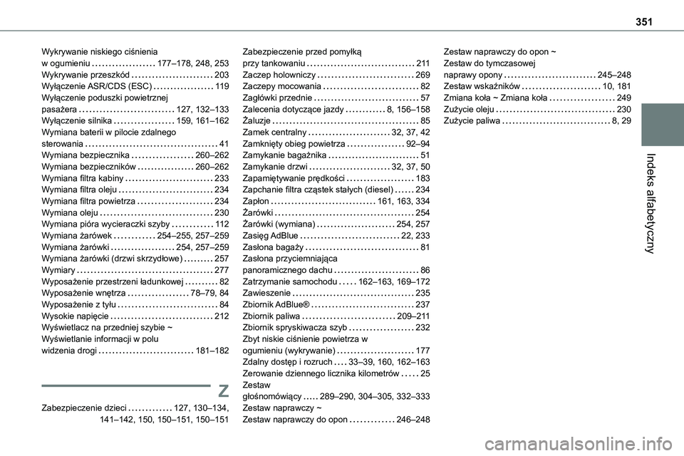 TOYOTA PROACE 2023  Instrukcja obsługi (in Polish) 351
Indeks alfabetyczny
Wykrywanie niskiego ciśnienia  w ogumieniu   177–178, 248, 253Wykrywanie przeszkód   203Wyłączenie ASR/CDS (ESC)   11 9Wyłączenie poduszki powietrznej  pasażera   127,