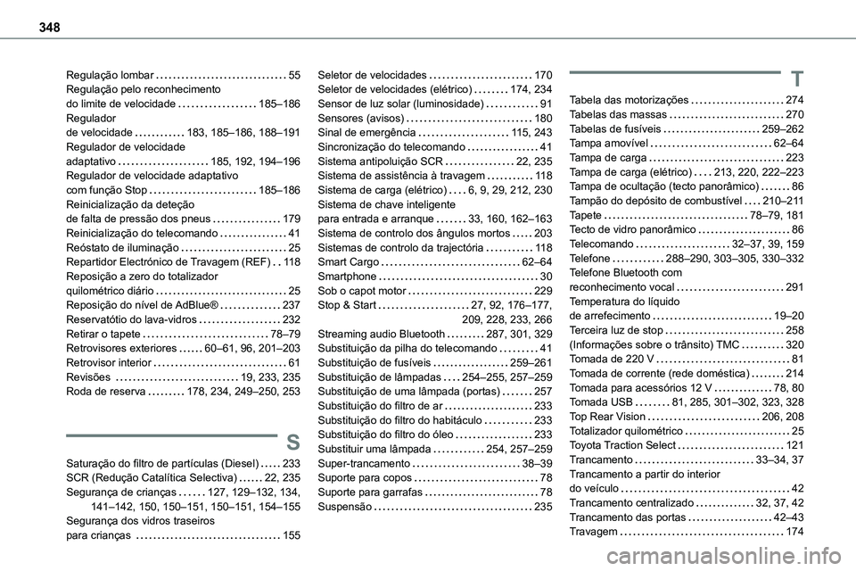 TOYOTA PROACE 2023 Manual de utilização (in Portuguese) 348
Regulação lombar 55Regulação pelo reconhecimento do limite de velocidade 185–186Regulador de velocidade 183, 185–186, 188–191Regulador de velocidade adaptativo 185, 192, 194†TOYOTA PROACE 2023 Manual de utilização (in Portuguese) 348
Regulação lombar 55Regulação pelo reconhecimento do limite de velocidade 185–186Regulador de velocidade 183, 185–186, 188–191Regulador de velocidade adaptativo 185, 192, 194â€