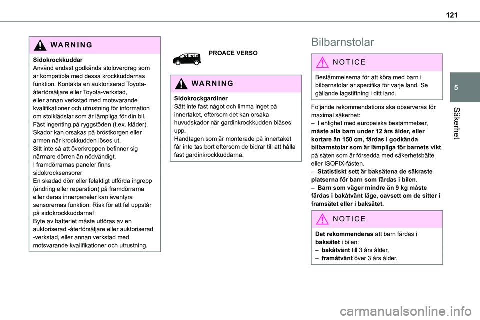 TOYOTA PROACE 2023  Bruksanvisningar (in Swedish) 121
Säkerhet
5
WARNI NG
SidokrockkuddarAnvänd endast godkända stolöverdrag som är kompatibla med dessa krockkuddarnas funktion. Kontakta en auktoriserad Toyota-återförsäljare eller Toyota-verk
