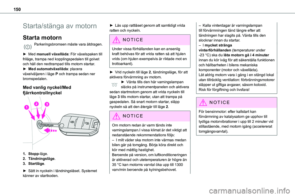 TOYOTA PROACE 2023 Bruksanvisningar (in Swedish) 150
Starta/stänga av motorn
Starta motorn
Parkeringsbromsen måste vara åtdragen.
► Med manuell växellåda: För växelspaken till friläge, trampa ned kopplingspedalen till golvet och håll den TOYOTA PROACE 2023 Bruksanvisningar (in Swedish) 150
Starta/stänga av motorn
Starta motorn
Parkeringsbromsen måste vara åtdragen.
► Med manuell växellåda: För växelspaken till friläge, trampa ned kopplingspedalen till golvet och håll den