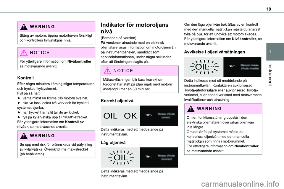 TOYOTA PROACE 2023 Bruksanvisningar (in Swedish) 19
Instrument
1
WARNI NG
Stäng av motorn, öppna motorhuven försiktigt och kontrollera kylvätskans nivå.
NOTIC E
För ytterligare information om Nivåkontroller, se motsvarande avsnitt.
Kontroll
E TOYOTA PROACE 2023 Bruksanvisningar (in Swedish) 19
Instrument
1
WARNI NG
Stäng av motorn, öppna motorhuven försiktigt och kontrollera kylvätskans nivå.
NOTIC E
För ytterligare information om Nivåkontroller, se motsvarande avsnitt.
Kontroll
E