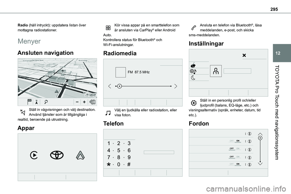 TOYOTA PROACE 2023 Bruksanvisningar (in Swedish) 295
TOYOTA Pro Touch med navigationssystem
12
Radio (håll intryckt): uppdatera listan över mottagna radiostationer.
Menyer
Ansluten navigation
Ställ in vägvisningen och välj destination.Använ TOYOTA PROACE 2023 Bruksanvisningar (in Swedish) 295
TOYOTA Pro Touch med navigationssystem
12
Radio (håll intryckt): uppdatera listan över mottagna radiostationer.
Menyer
Ansluten navigation
Ställ in vägvisningen och välj destination.Använ