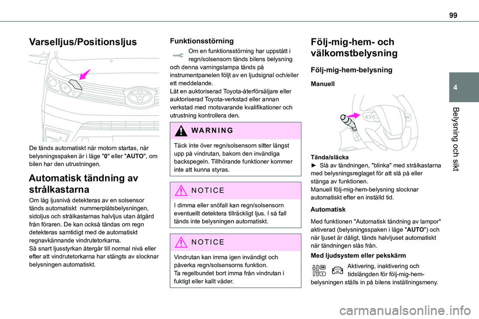 TOYOTA PROACE 2023  Bruksanvisningar (in Swedish) 99
Belysning och sikt
4
Varselljus/Positionsljus 
 
De tänds automatiskt när motorn startas, när belysningsspaken är i läge "0" eller "AUTO", om bilen har den utrustningen.
Automa