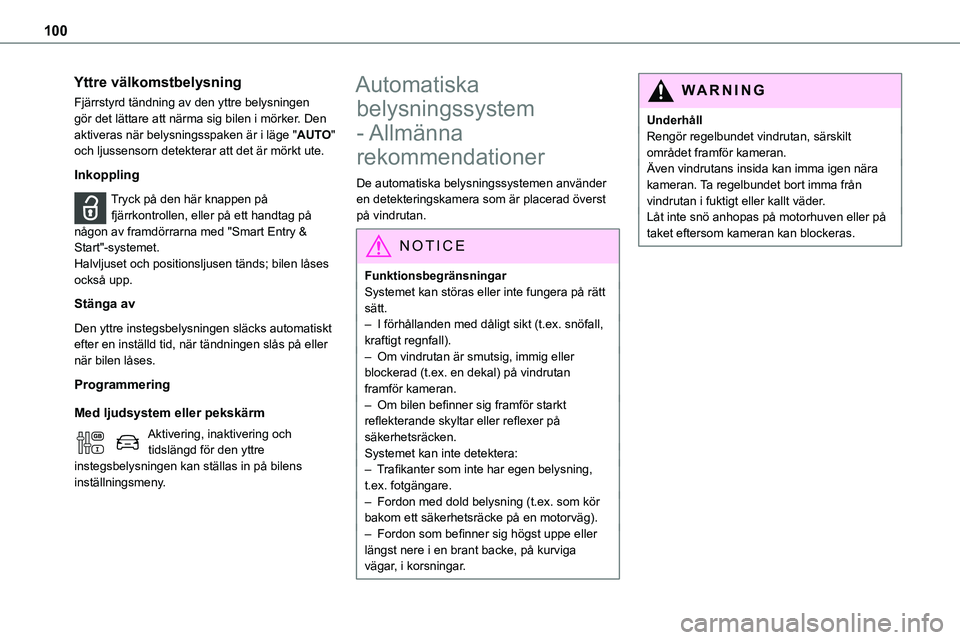 TOYOTA PROACE 2023  Bruksanvisningar (in Swedish) 100
Yttre välkomstbelysning
Fjärrstyrd tändning av den yttre belysningen gör det lättare att närma sig bilen i mörker. Den aktiveras när belysningsspaken är i läge "AUTO" och ljussen