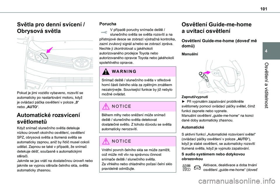 TOYOTA PROACE 2023 Návod na použití (in Czech) 101
Osvětlení a viditelnost
4
Světla pro denní svícení /
Obrysová světla
Pokud je jimi vozidlo vybaveno, rozsvítí se automaticky po nastartování motoru, když je ovládací páčka osv TOYOTA PROACE 2023 Návod na použití (in Czech) 101
Osvětlení a viditelnost
4
Světla pro denní svícení /
Obrysová světla
Pokud je jimi vozidlo vybaveno, rozsvítí se automaticky po nastartování motoru, když je ovládací páčka osv