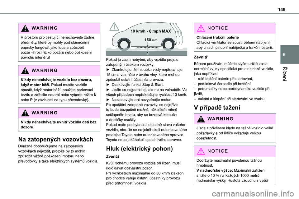 TOYOTA PROACE 2023 Návod na použití (in Czech) 149
Řízení
6
WARNI NG
V prostoru pro cestující nenechávejte žádné předměty, které by mohly pod slunečními paprsky fungovat jako lupa a způsobit požár –hrozí riziko požáru nebo po TOYOTA PROACE 2023 Návod na použití (in Czech) 149
Řízení
6
WARNI NG
V prostoru pro cestující nenechávejte žádné předměty, které by mohly pod slunečními paprsky fungovat jako lupa a způsobit požár –hrozí riziko požáru nebo po