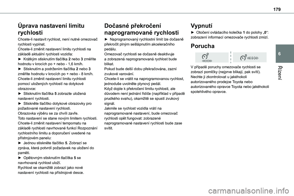 TOYOTA PROACE 2023 Návod na použití (in Czech) 179
Řízení
6
Úprava nastavení limitu
rychlosti
Chcete-li nastavit rychlost, není nutné omezovač rychlosti vypínat.Chcete-li změnit nastavení limitu rychlosti na základě aktuální rychlo TOYOTA PROACE 2023 Návod na použití (in Czech) 179
Řízení
6
Úprava nastavení limitu
rychlosti
Chcete-li nastavit rychlost, není nutné omezovač rychlosti vypínat.Chcete-li změnit nastavení limitu rychlosti na základě aktuální rychlo