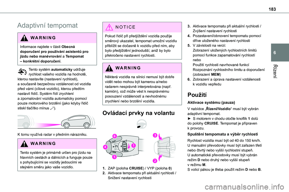 TOYOTA PROACE 2023 Návod na použití (in Czech) 183
Řízení
6
Adaptivní tempomat
WARNI NG
Informace najdete v části Obecná doporučení pro používání asistentů pro jízdu nebo manévrování a Tempomat – konkrétní doporučení.
Tento TOYOTA PROACE 2023 Návod na použití (in Czech) 183
Řízení
6
Adaptivní tempomat
WARNI NG
Informace najdete v části Obecná doporučení pro používání asistentů pro jízdu nebo manévrování a Tempomat – konkrétní doporučení.
Tento