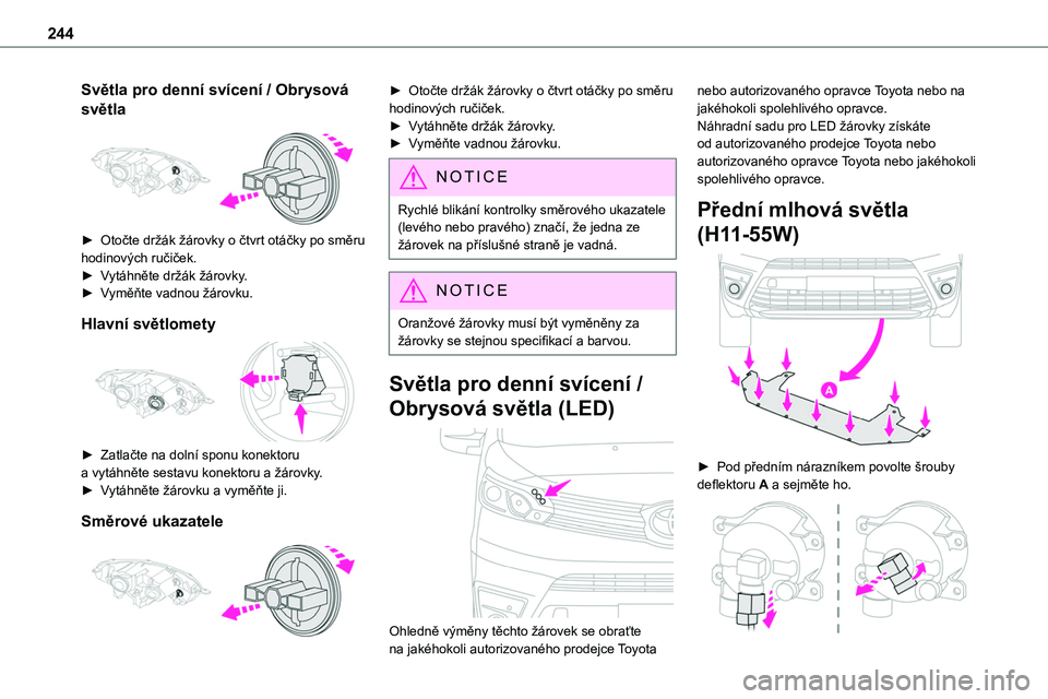 TOYOTA PROACE 2023 Návod na použití (in Czech) 244
Světla pro denní svícení / Obrysová
světla
► Otočte držák žárovky o čtvrt otáčky po směru
hodinových ručiček.► Vytáhněte držák žárovky.► Vyměňte vadnou žárov TOYOTA PROACE 2023 Návod na použití (in Czech) 244
Světla pro denní svícení / Obrysová
světla
► Otočte držák žárovky o čtvrt otáčky po směru
hodinových ručiček.► Vytáhněte držák žárovky.► Vyměňte vadnou žárov