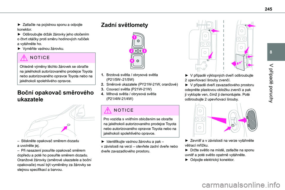 TOYOTA PROACE 2023 Návod na použití (in Czech) 245
V případě poruchy
8
► Zatlačte na pojistnou sponu a odpojte konektor.► Odšroubujte držák žárovky jeho otočením o čtvrt otáčky proti směru hodinových ručiček a vytáhněte ho. TOYOTA PROACE 2023 Návod na použití (in Czech) 245
V případě poruchy
8
► Zatlačte na pojistnou sponu a odpojte konektor.► Odšroubujte držák žárovky jeho otočením o čtvrt otáčky proti směru hodinových ručiček a vytáhněte ho.