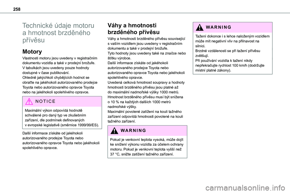 TOYOTA PROACE 2023  Návod na použití (in Czech) 258
Technické údaje motoru 
a hmotnost brzděného 
přívěsu
Motory
Vlastnosti motoru jsou uvedeny v registračním dokumentu vozidla a také v prodejní brožuře.
V tabulkách jsou uvedeny pouze