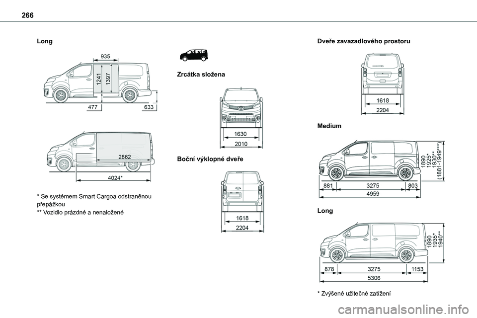 TOYOTA PROACE 2023 Návod na použití (in Czech) 266
Long
* Se systémem Smart Cargoa odstraněnou přepážkou** Vozidlo prázdné a nenaložené
Zrcátka složena
Boční výklopné dveře
Dveře zavazadlového prostoru
Medium
TOYOTA PROACE 2023 Návod na použití (in Czech) 266
Long
* Se systémem Smart Cargoa odstraněnou přepážkou** Vozidlo prázdné a nenaložené
Zrcátka složena
Boční výklopné dveře
Dveře zavazadlového prostoru
Medium