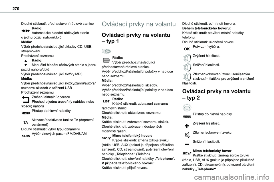 TOYOTA PROACE 2023 Návod na použití (in Czech) 270
Dlouhé stisknutí: přednastavení rádiové staniceRádio:Automatické hledání rádiových stanic o jednu pozici nahoru/dolůMédia:Výběr předchozí/následující skladby CD, USB, streamov TOYOTA PROACE 2023 Návod na použití (in Czech) 270
Dlouhé stisknutí: přednastavení rádiové staniceRádio:Automatické hledání rádiových stanic o jednu pozici nahoru/dolůMédia:Výběr předchozí/následující skladby CD, USB, streamov
