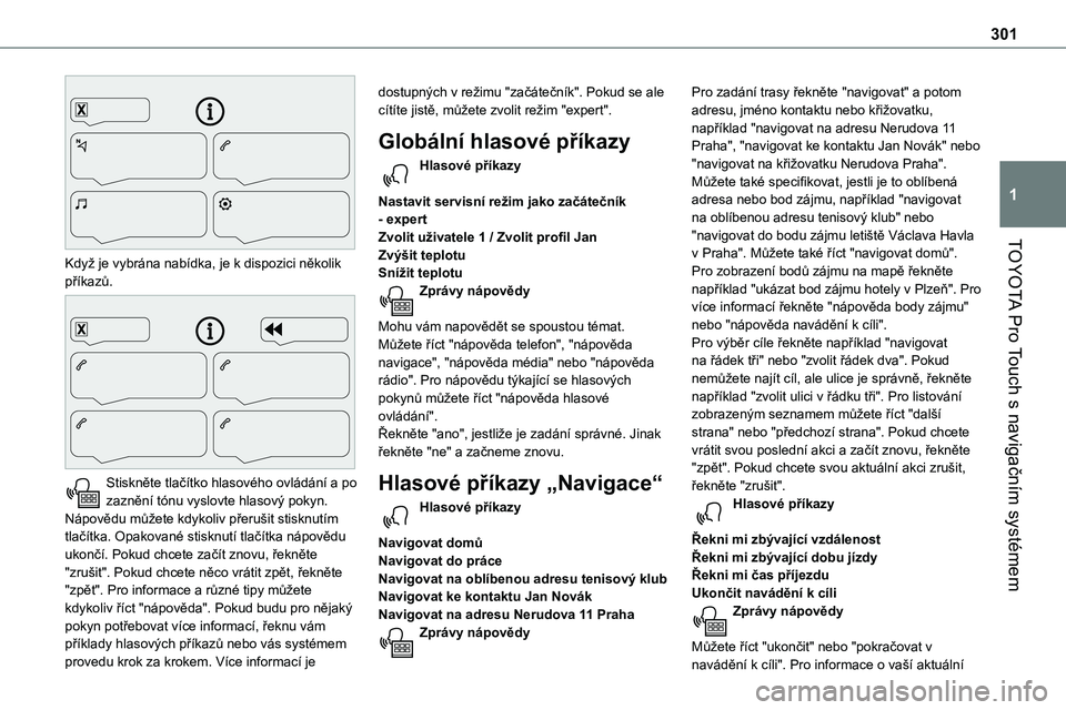 TOYOTA PROACE 2023 Návod na použití (in Czech) 301
TOYOTA Pro Touch s navigačním systémem
1
Když je vybrána nabídka, je k dispozici několik příkazů.
Stiskněte tlačítko hlasového ovládání a po zaznění tónu vyslovte hlasový TOYOTA PROACE 2023 Návod na použití (in Czech) 301
TOYOTA Pro Touch s navigačním systémem
1
Když je vybrána nabídka, je k dispozici několik příkazů.
Stiskněte tlačítko hlasového ovládání a po zaznění tónu vyslovte hlasový