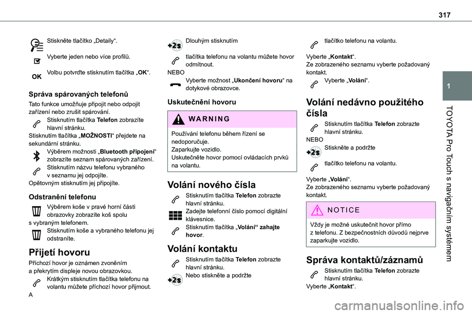 TOYOTA PROACE 2023 Návod na použití (in Czech) 317
TOYOTA Pro Touch s navigačním systémem
1
Stiskněte tlačítko „Detaily“.
Vyberte jeden nebo více profilů.
Volbu potvrďte stisknutím tlačítka „OK“.
Správa spárovaných telefo TOYOTA PROACE 2023 Návod na použití (in Czech) 317
TOYOTA Pro Touch s navigačním systémem
1
Stiskněte tlačítko „Detaily“.
Vyberte jeden nebo více profilů.
Volbu potvrďte stisknutím tlačítka „OK“.
Správa spárovaných telefo