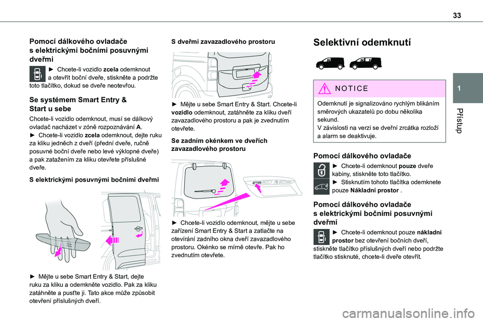 TOYOTA PROACE 2023 Návod na použití (in Czech) 33
Přístup
1
Pomocí dálkového ovladače
s elektrickými bočními posuvnými
dveřmi
► Chcete-li vozidlo zcela odemknout a otevřít boční dveře, stiskněte a podržte toto tlačítko, dok TOYOTA PROACE 2023 Návod na použití (in Czech) 33
Přístup
1
Pomocí dálkového ovladače
s elektrickými bočními posuvnými
dveřmi
► Chcete-li vozidlo zcela odemknout a otevřít boční dveře, stiskněte a podržte toto tlačítko, dok