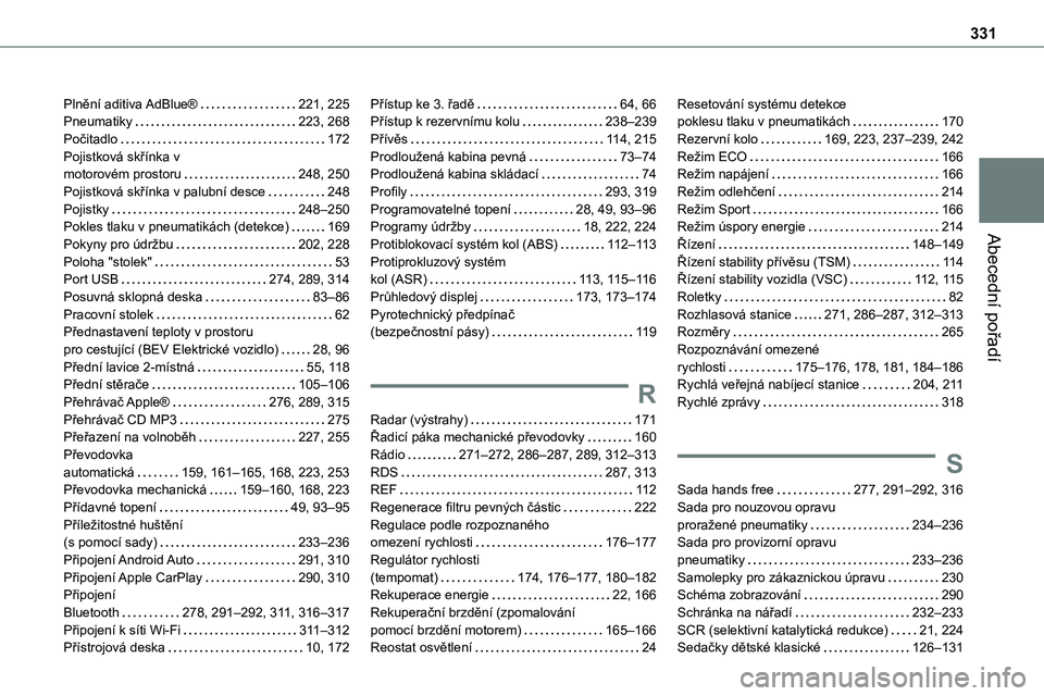 TOYOTA PROACE 2023 Návod na použití (in Czech) 331
Abecední pořadí
Plnění aditiva AdBlue® 221, 225Pneumatiky 223, 268Počitadlo 172Pojistková skřínka v motorovém prostoru 248, 250Pojistková skřínka v palubní desce 248Pojis TOYOTA PROACE 2023 Návod na použití (in Czech) 331
Abecední pořadí
Plnění aditiva AdBlue® 221, 225Pneumatiky 223, 268Počitadlo 172Pojistková skřínka v motorovém prostoru 248, 250Pojistková skřínka v palubní desce 248Pojis