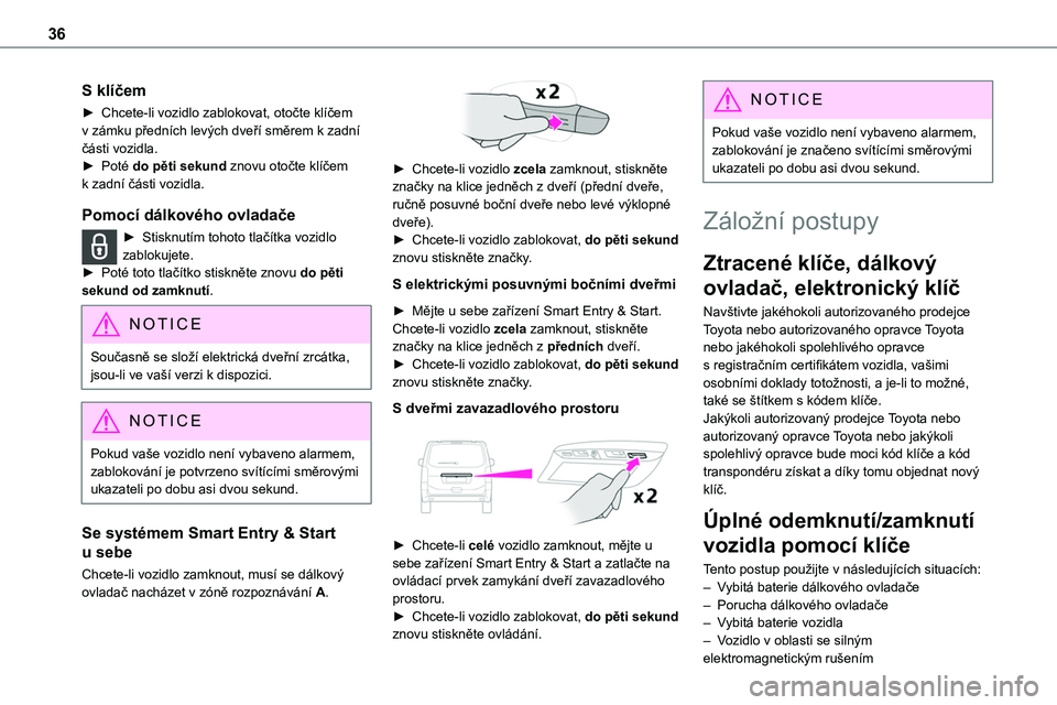 TOYOTA PROACE 2023 Návod na použití (in Czech) 36
S klíčem
► Chcete-li vozidlo zablokovat, otočte klíčem v zámku předních levých dveří směrem k zadní části vozidla.► Poté do pěti sekund znovu otočte klíčem k zadní části TOYOTA PROACE 2023 Návod na použití (in Czech) 36
S klíčem
► Chcete-li vozidlo zablokovat, otočte klíčem v zámku předních levých dveří směrem k zadní části vozidla.► Poté do pěti sekund znovu otočte klíčem k zadní části