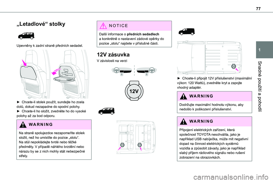 TOYOTA PROACE 2023 Návod na použití (in Czech) 77
Snadné použití a pohodlí
1
„Letadlové“ stolky
Upevněny k zadní straně předních sedadel.
► Chcete-li stolek použít, sundejte ho zcela dolů, dokud nezapadne do spodní polohy TOYOTA PROACE 2023 Návod na použití (in Czech) 77
Snadné použití a pohodlí
1
„Letadlové“ stolky
Upevněny k zadní straně předních sedadel.
► Chcete-li stolek použít, sundejte ho zcela dolů, dokud nezapadne do spodní polohy