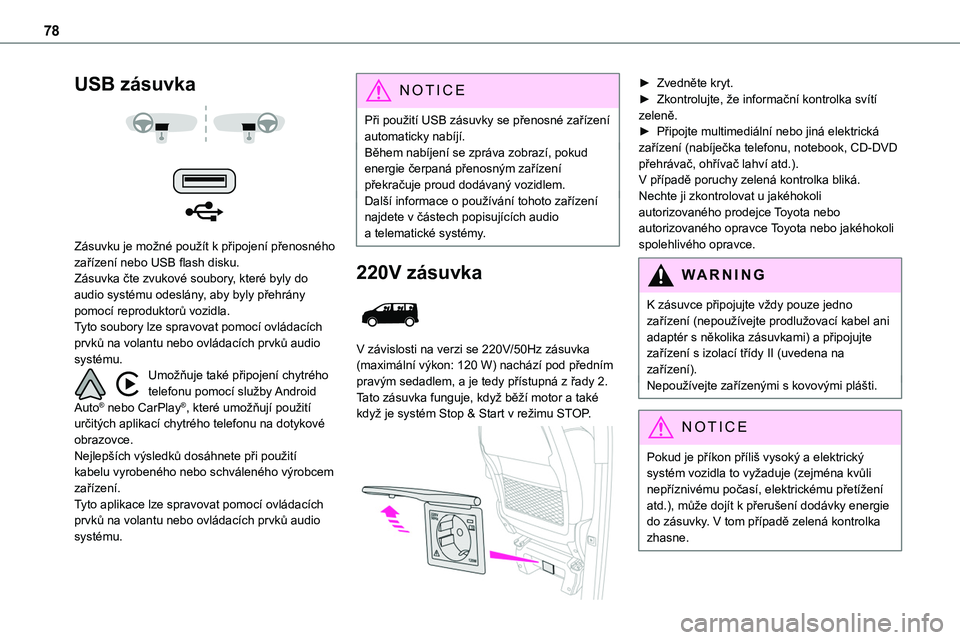 TOYOTA PROACE 2023 Návod na použití (in Czech) 78
USB zásuvka
Zásuvku je možné použít k připojení přenosného zařízení nebo USB flash disku.Zásuvka čte zvukové soubory, které byly do audio systému odeslány, aby byly přehr TOYOTA PROACE 2023 Návod na použití (in Czech) 78
USB zásuvka
Zásuvku je možné použít k připojení přenosného zařízení nebo USB flash disku.Zásuvka čte zvukové soubory, které byly do audio systému odeslány, aby byly přehr
