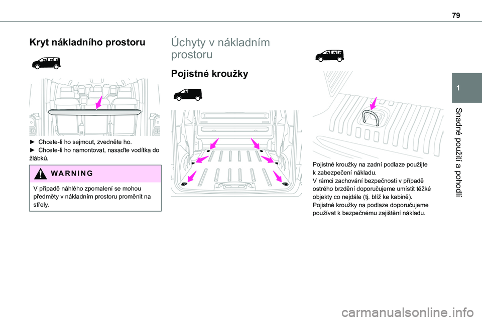 TOYOTA PROACE 2023 Návod na použití (in Czech) 79
Snadné použití a pohodlí
1
Kryt nákladního prostoru
► Chcete-li ho sejmout, zvedněte ho.► Chcete-li ho namontovat, nasaďte vodítka do žlábků.
WARNI NG
V případě náhlého z TOYOTA PROACE 2023 Návod na použití (in Czech) 79
Snadné použití a pohodlí
1
Kryt nákladního prostoru
► Chcete-li ho sejmout, zvedněte ho.► Chcete-li ho namontovat, nasaďte vodítka do žlábků.
WARNI NG
V případě náhlého z