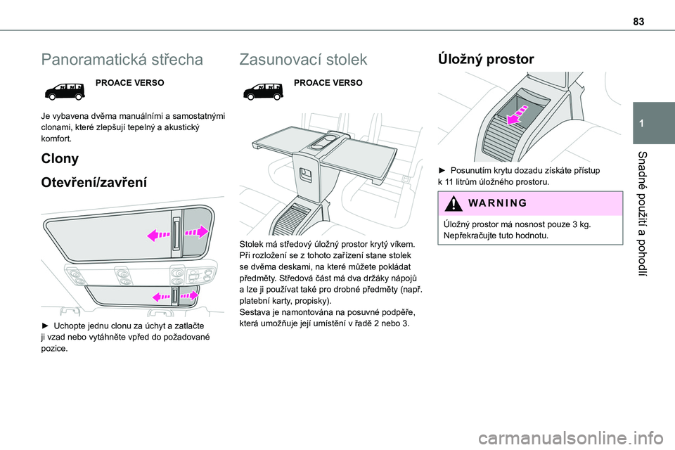 TOYOTA PROACE 2023 Návod na použití (in Czech) 83
Snadné použití a pohodlí
1
Panoramatická střecha
PROACE VERSO
Je vybavena dvěma manuálními a samostatnými clonami, které zlepšují tepelný a akustický komfort.
Clony
Otevření/zavře TOYOTA PROACE 2023 Návod na použití (in Czech) 83
Snadné použití a pohodlí
1
Panoramatická střecha
PROACE VERSO
Je vybavena dvěma manuálními a samostatnými clonami, které zlepšují tepelný a akustický komfort.
Clony
Otevření/zavře
